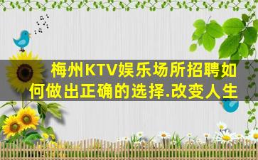 梅州KTV娱乐场所招聘如何做出正确的选择.改变人生